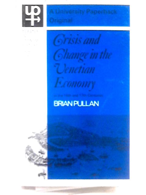 Crisis and Change in the Venetian Economy in the Sixteenth and Seventeenth Centuries By Brian Pullan (Ed.)