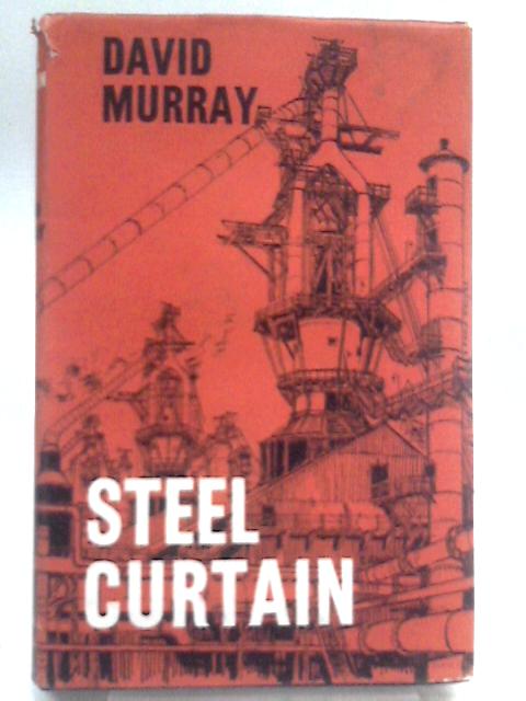 Steel Curtain. A Biography of the British Iron and Steel Industry By David Murray