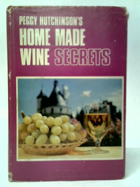 Peggy Hutchinson's Home-Made Wine Secrets By Peggy Hutchinson