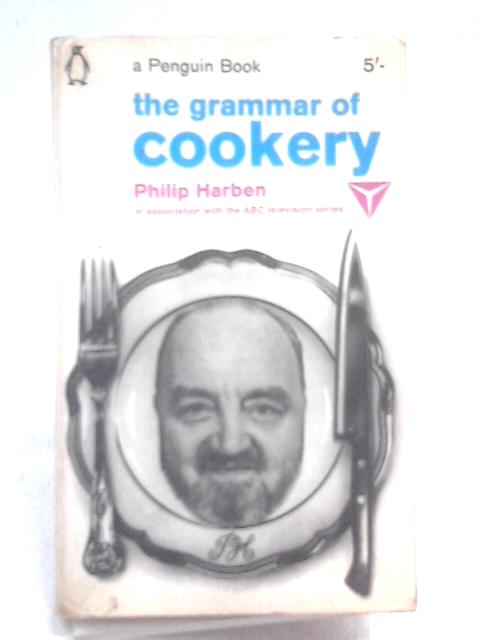 The Grammar of Cookery By Philip Harben