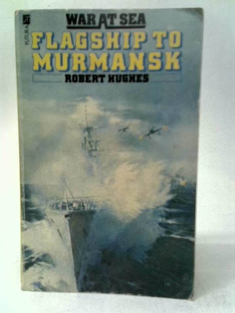 Flagship to Murmansk By Robert Hughes