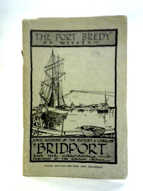 The Port Bredy of Wessex: Some Account of the History and Charms of Bridport