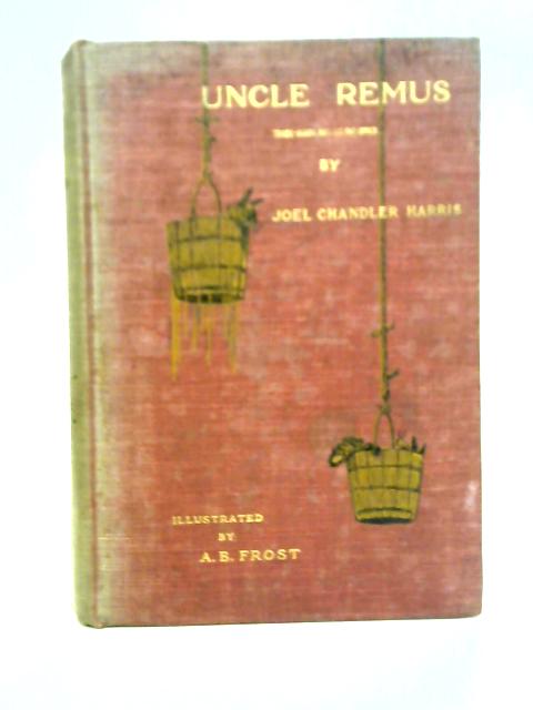 Uncle Remus: His Songs and his Sayings By Joel Chandler Harris