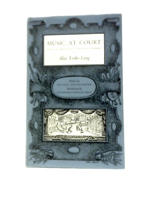 Music At Court: Four Eighteenth Century Studies By Alan Yorke-Long