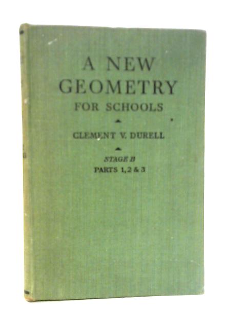 A New Geometry for Schools: Stage B Parts 1,2 & 3 By Clement V Durell