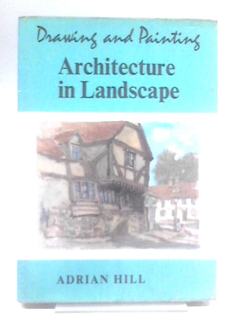 Drawing And Painting Architecture In Landscape (Craft Series) von Adrian Hill