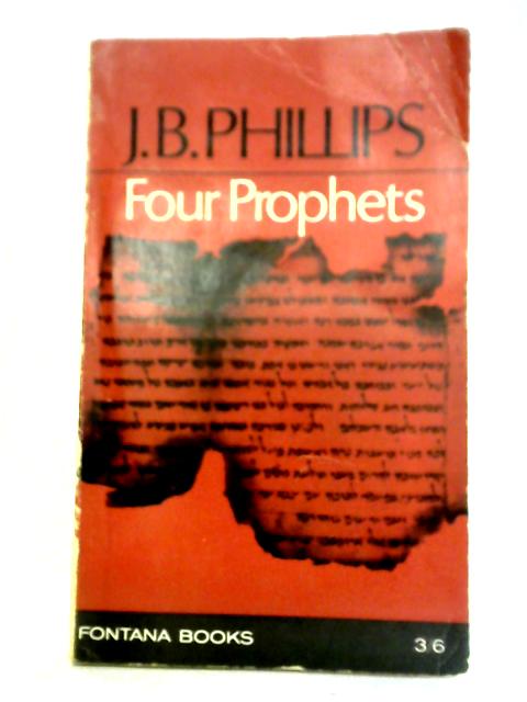 Four Prophets: Amos, Hosea, First Isiah, Micah By J. B. Phillips