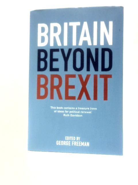 Britain Beyond Brexit By George Freeman (Ed.)