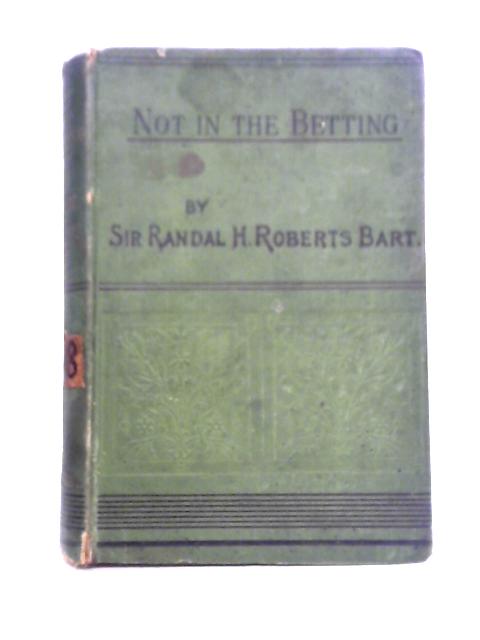 Not in the Betting By Sir Randal H. Roberts