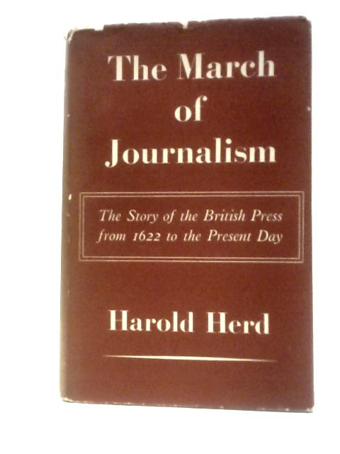 The March Of Journalism: The Story Of The British Press From 1622 To The Present Day von Harold Herd