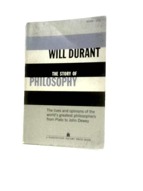 The Story Of Philosophy: The Lives And Opinions Of The Greater Philosophers By Will Durant