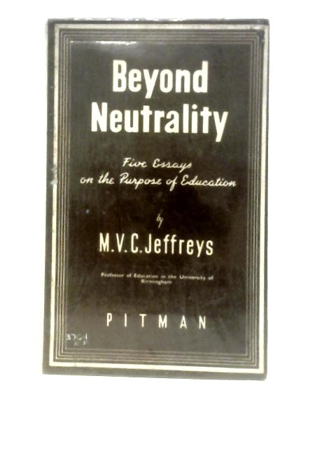 Beyond Neutrality: Five Essays On The Purpose Of Education By M.V.C.Jeffreys