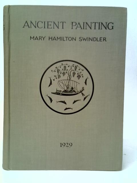 Ancient Painting from the Earliest Times to the Period of Christian Art By Mary Hamilton Swindler