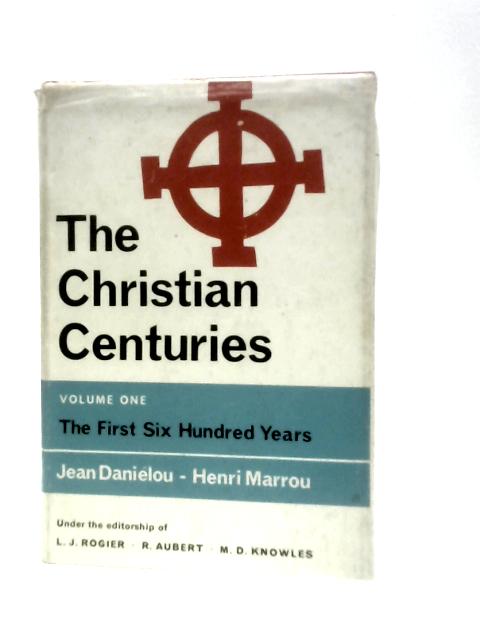 The First Six Hundred Years. The Christian Centuries Volume 1 von Jean Danielou & Henri Marrou