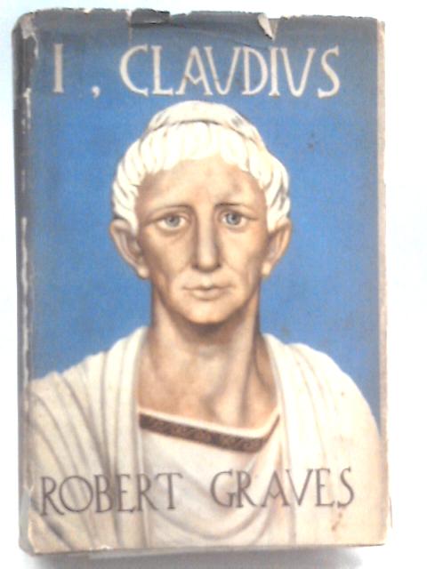 I , Claudius, from the Autobiography of Tiberius Claudius, Emperor of the Romans By Robert Graves