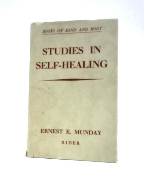 Studies in Self-Healing Or Cure by Meditation: A Practical Application of the Principles of the True Mystic Healing of the Ages By Ernest E. Munday