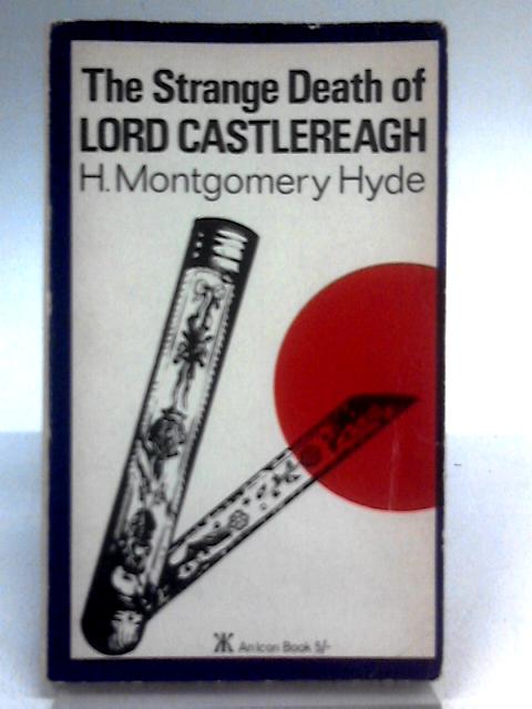 The Strange Death of Lord castlereagh By H Montgomery Hyde