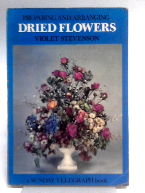 Preparing and Arranging Dried Flowers By Violet Stevenson