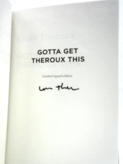 Gotta Get Theroux This: My Life and Strange Times in Television von Louis Theroux
