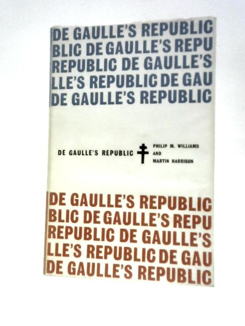 De Gaulle's Republic By Philip M.Williams Martin Harrison