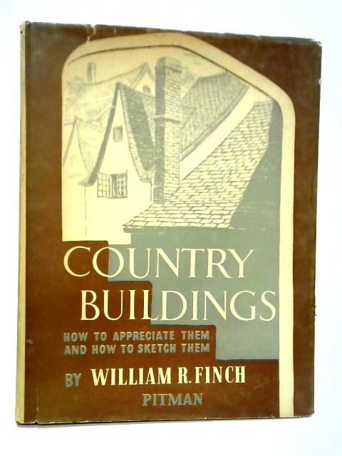 Country Buildings: How to Appreciate Them and How to Sketch Them By William R. Finch