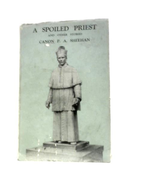 A Spoiled Priest & Other Stories By P.A.Sheehan