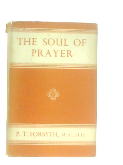 The Soul of Prayer By P. T. Forsyth