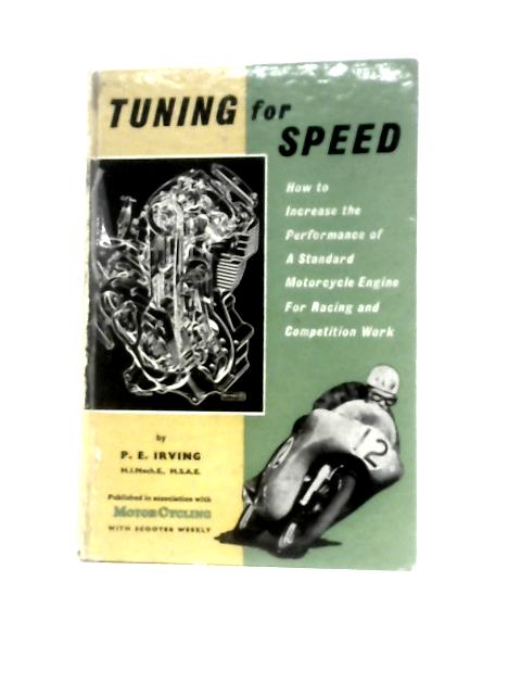 Tuning For Speed ~ How To Increase The Performance Of A Standard Motorcycle Engine For Racing And Competition Work By P.E.Irving