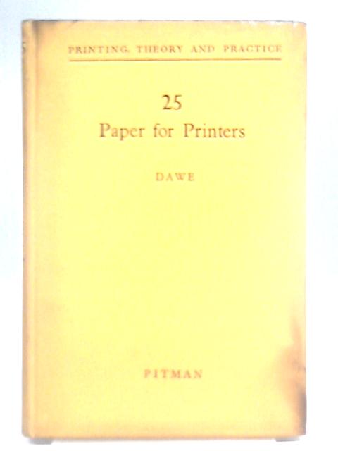 Paper For Printers (Printing Theory And Practice. No. 25.) By Edward Arthur Dawe