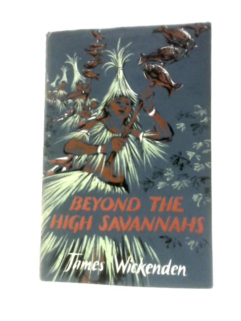 Beyond the High Savannahs von James Wickenden