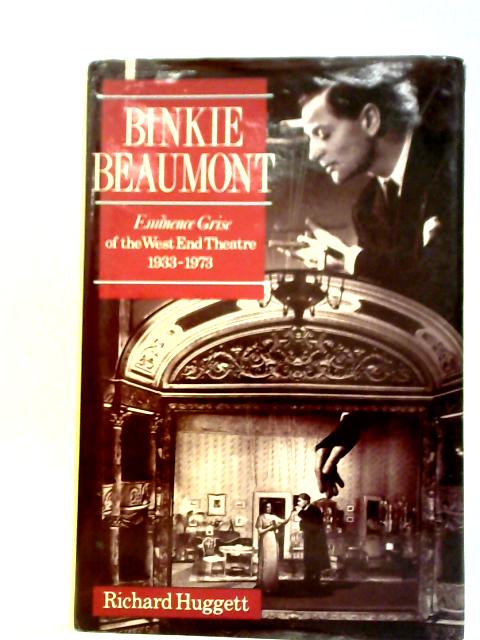 Binkie Beaumont: Eminence Grise of the West End Theatre, 1933-73 By Richard Huggett