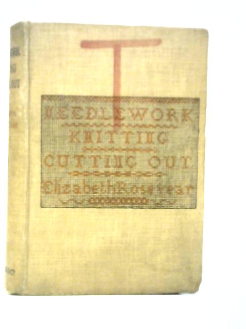 A Text-Book of Needlework, Knitting and Cutting-Out, with Methods of Teaching par Elizabeth Rosevear