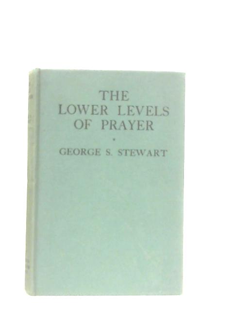 The Lower Levels of Prayer von George S. Stewart