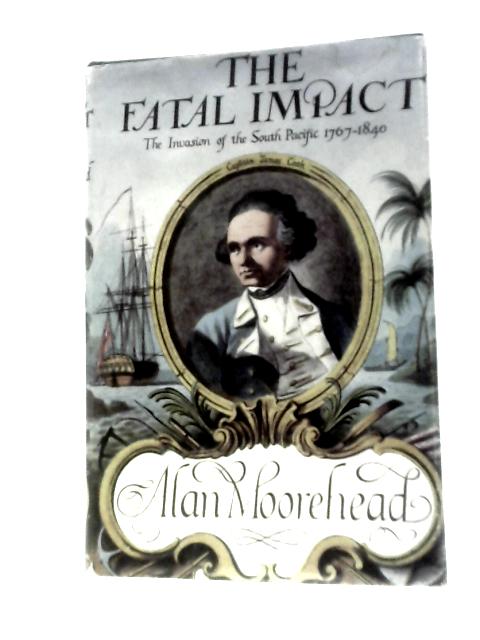 The Fatal Impact: An Account Of The Invasion Of The South Pacific 1767-1840 von Alan Moorhead