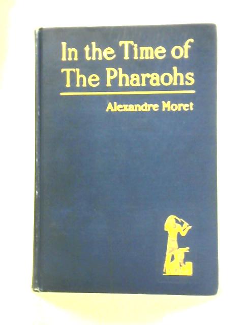 In The Time Of The Pharaohs von Alexandre Moret
