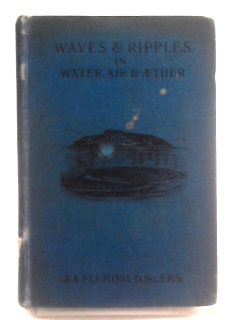 Waves And Ripples In Water, Air, And Aether By J. A. Fleming