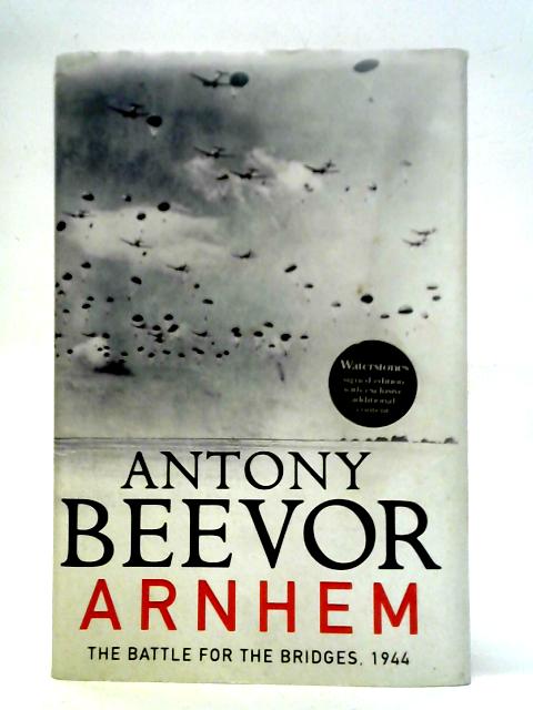 Arnhem: The Battle for the Bridges, 1944 By Antony Beevor