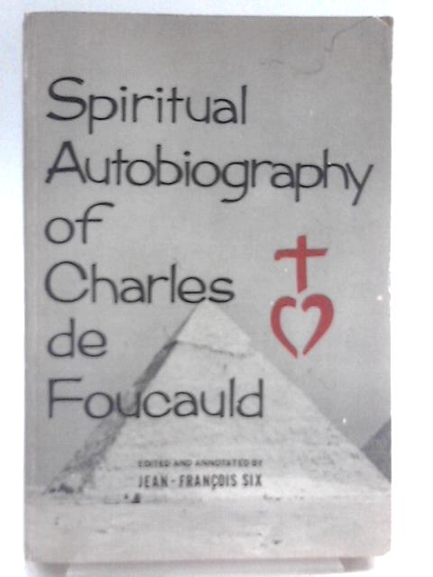 Spiritual Autobiography of Charles de Foucauld. Edited and Annotated by Jean-Francois Six von Charles de Foucauld