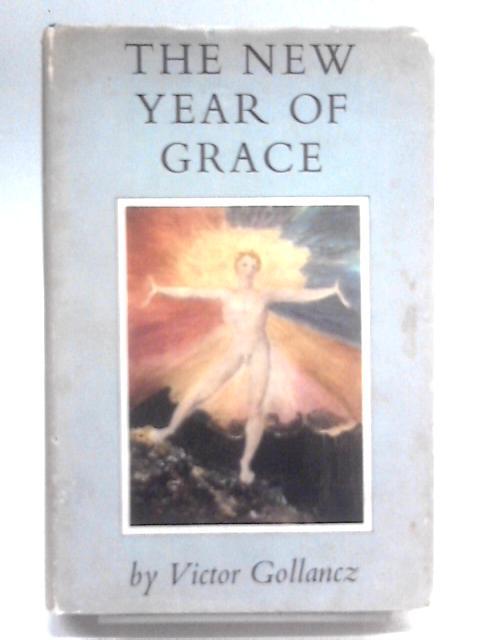 The New Year Of Grace. An Anthology For Youth And Age. Compiled And Edited With Personal Commentaries By Victor Gollancz