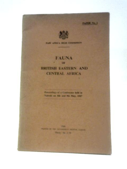 Fauna of British Eastern and Central Africa. Proceedings of a Conference Held in Nairobi on 8th and 9th May 1947 By East Africa High Commission