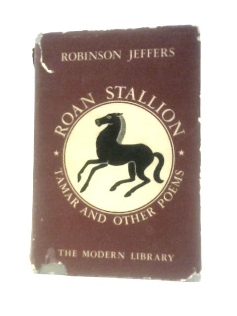 Roan Stallion. Tamar And Other Poems Modern Library #118 With New Introduction by the Author By Robinson Jeffers