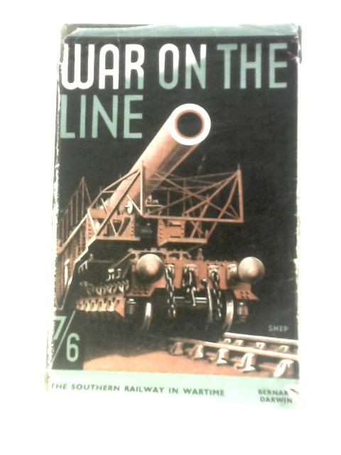 War on the Line: The Southern Railway in Wartime By Bernard Darwin