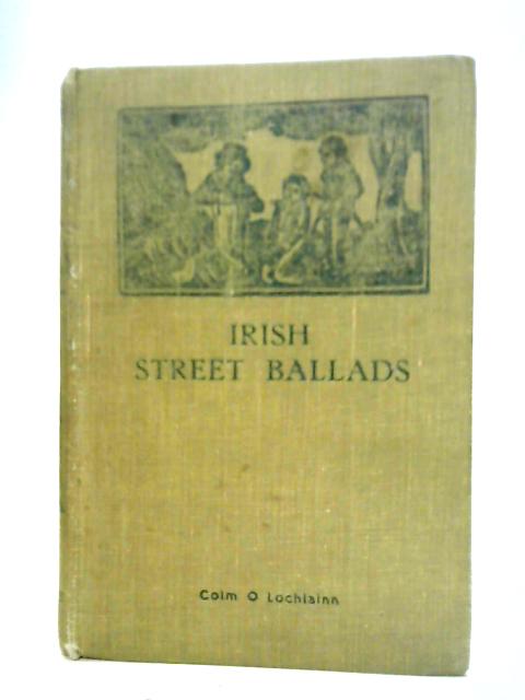 Irish street ballads By Colm O Lochlainn (annotated by)