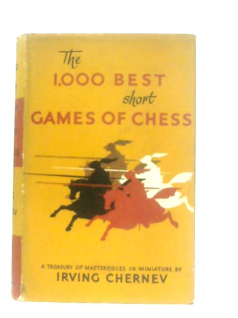 1000 Best Short Games of Chess: A Treasury of Masterpieces in Miniature By Irving Chernev