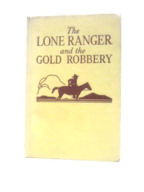 The Lone Ranger and the Gold Robbery By Fran Striker