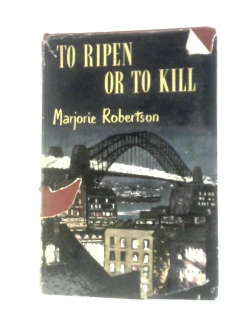 To Ripen Or To Kill von Marjorie Robertson