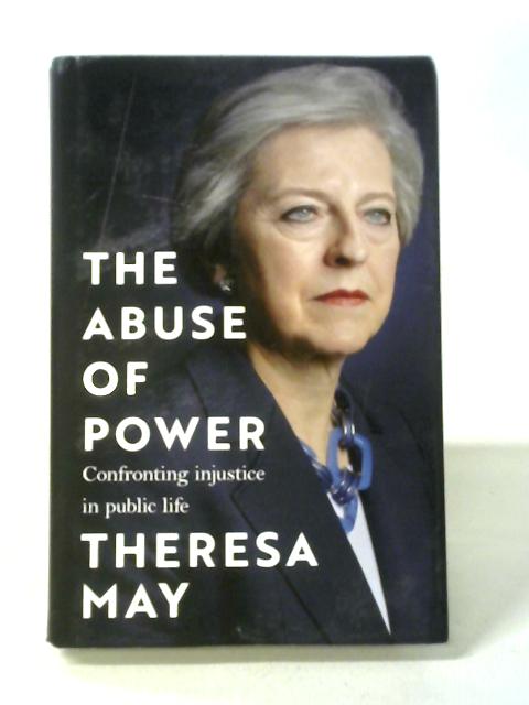 The Abuse of Power: Confronting Injustice in Public Life von Theresa May