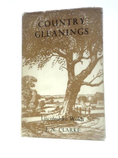 Country Gleanings from the Lincolnshire Wolds von J.N.Clarke