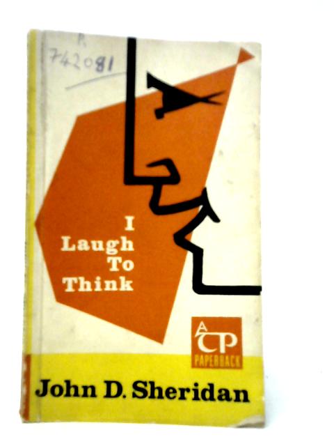 I Laugh to Think By John D.Sheridan