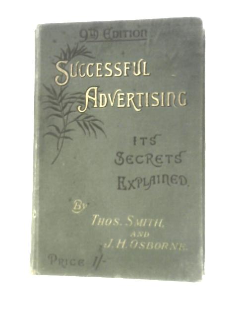 Successful Advertising: Its Secrets Explained By Thomas Smith and J.H.Osborne